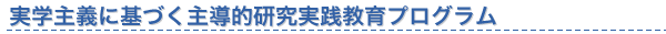 実学主義に基づく主導的研究実践教育プログラム
