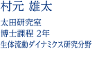 村元 雄太 太田研究室 博士課程 2年 生体流動ダイナミクス研究分野