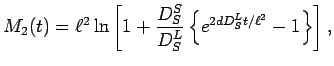 $\displaystyle M_2(t)=\ell^2\ln\left[1+\frac{D_S^S}{D_S^L}\left\{e^{2dD_S^Lt/\ell^2}-1\right\}\right],$