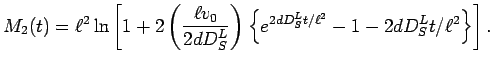 $\displaystyle M_2(t)=\ell^2\ln\left[1+2\left(\frac{\ell v_0}{2dD_S^L}\right)\left\{e^{2dD_S^Lt/\ell^2}-1-2dD_S^Lt/\ell^2\right\}\right].$
