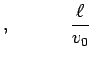 $\displaystyle ,\;\;\;\;\;\;\;\;\;\;\;\frac{\ell}{v_0}\;\;$