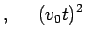 $\displaystyle ,\;\;\;\;\;(v_0t)^2\;\;$